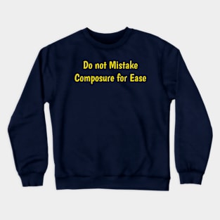 Do Not Mistake Composure For Ease Crewneck Sweatshirt